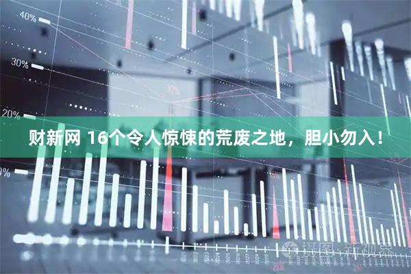 财新网 16个令人惊悚的荒废之地,胆小勿入!